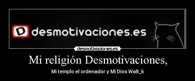 Mi religión Desmotivaciones, - Mi templo el ordenador y Mi Dios Walt_k