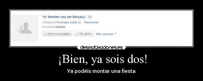 ¡Bien, ya sois dos! -