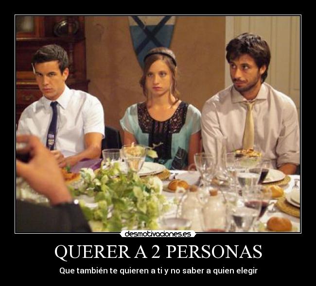 QUERER A 2 PERSONAS - Que también te quieren a ti y no saber a quien elegir