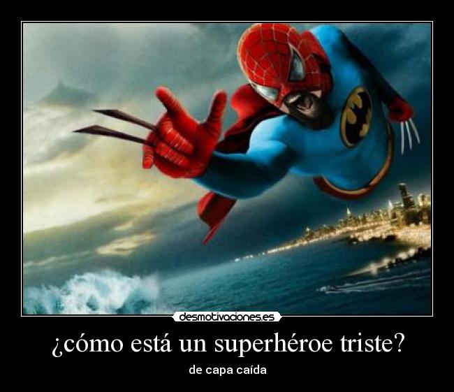 ¿cómo está un superhéroe triste? -
