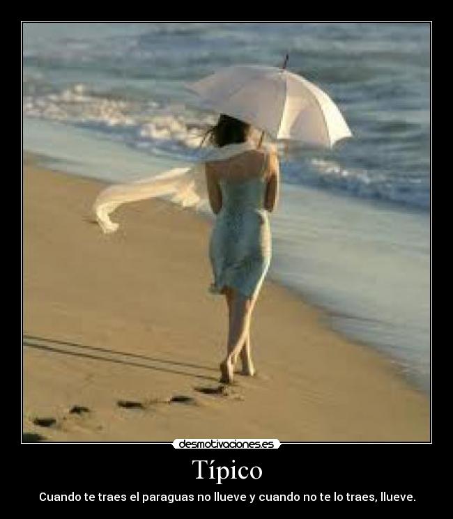 Típico - Cuando te traes el paraguas no llueve y cuando no te lo traes, llueve.