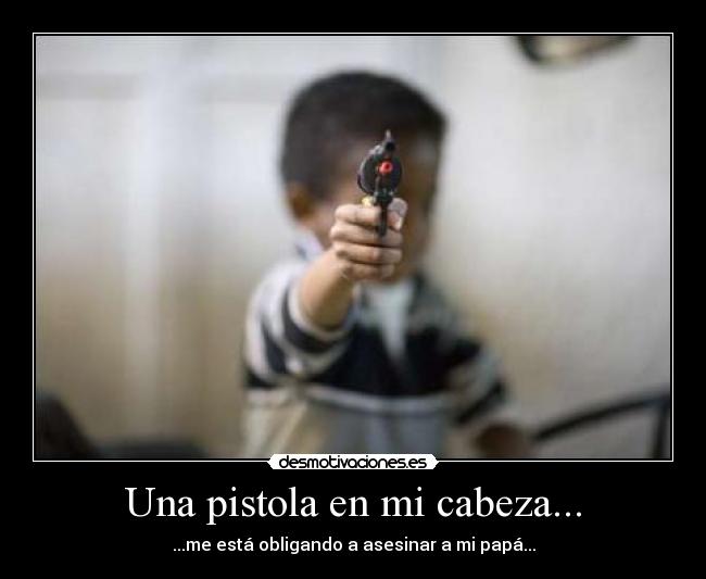 Una pistola en mi cabeza... - 