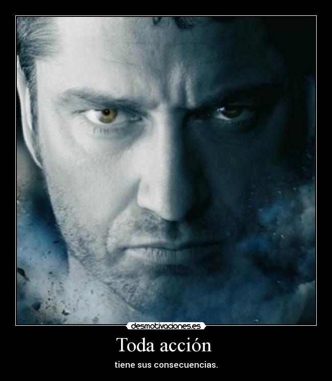 Toda acción - tiene sus consecuencias.