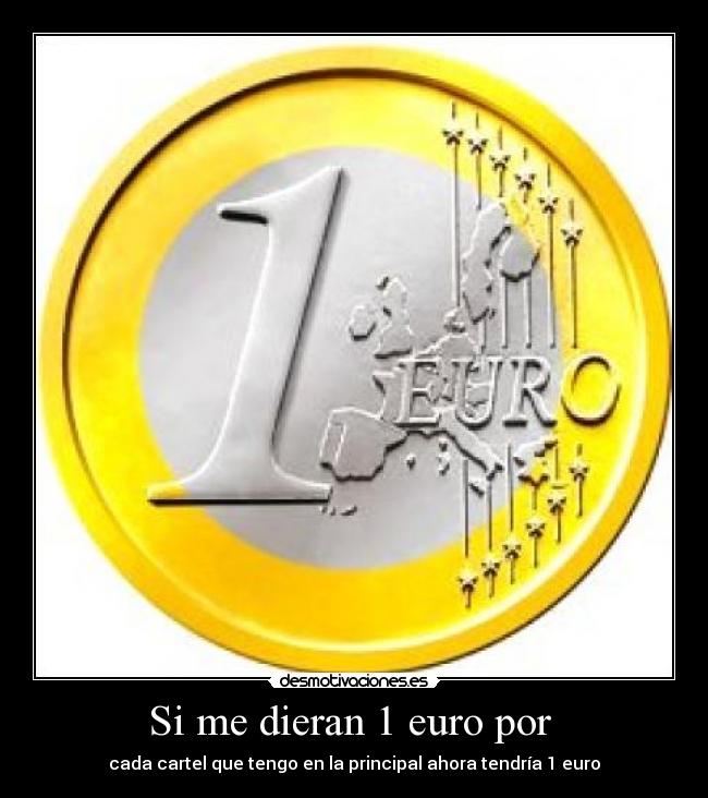 Si me dieran 1 euro por  - 