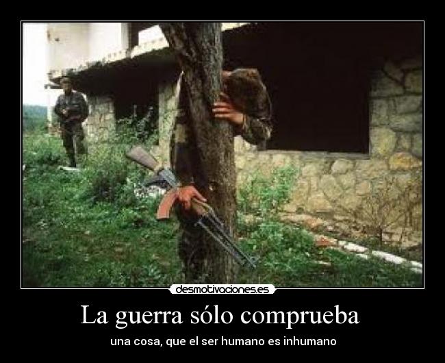 La guerra sólo comprueba -