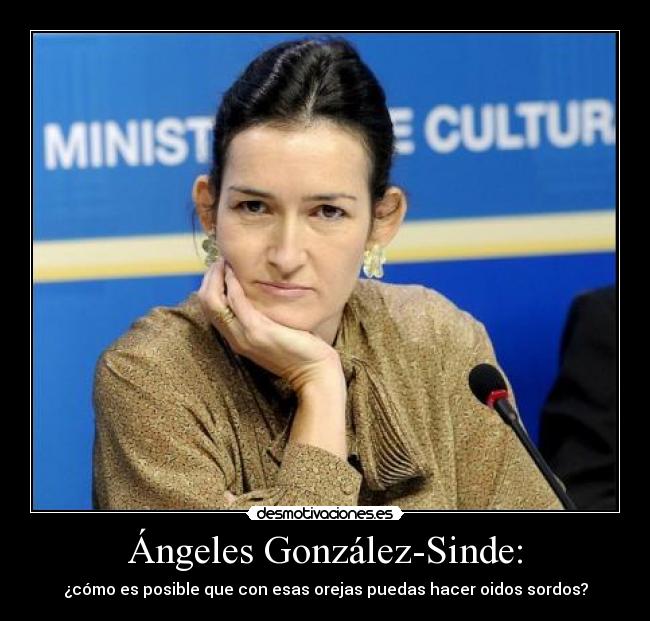 Ángeles González-Sinde: - ¿cómo es posible que con esas orejas puedas hacer oidos sordos?