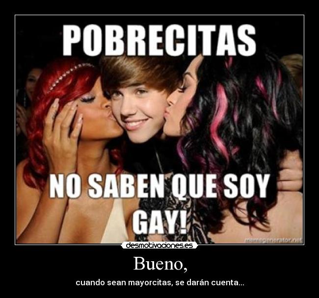 Bueno, - cuando sean mayorcitas, se darán cuenta...