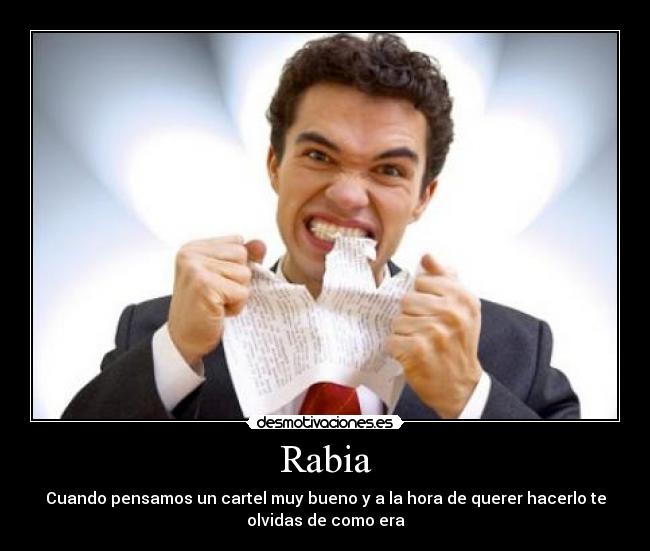 Rabia - Cuando pensamos un cartel muy bueno y a la hora de querer hacerlo te
olvidas de como era