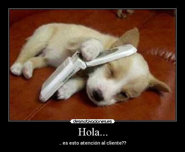 Hola... - .. es esto atención al cliente??
