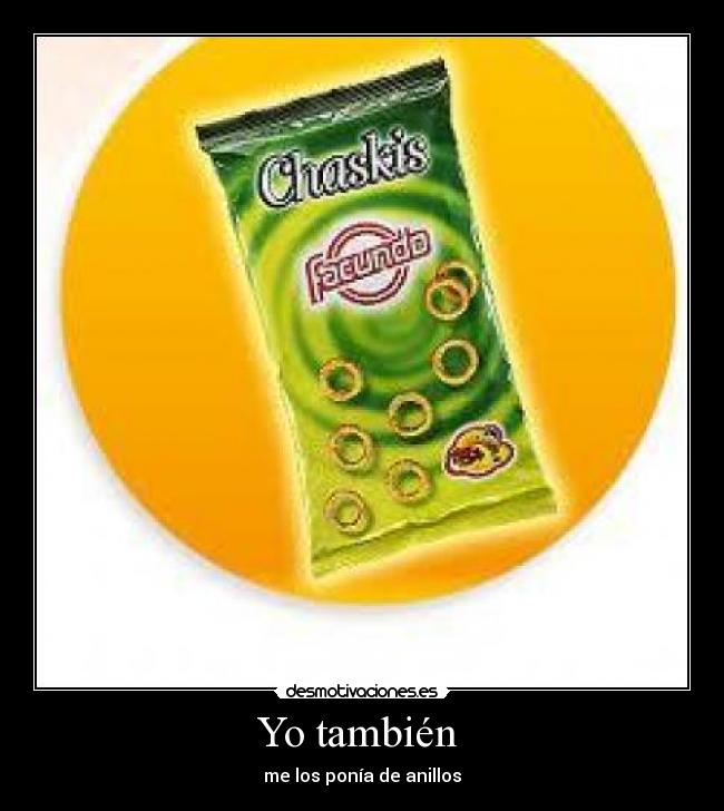 Yo también - me los ponía de anillos