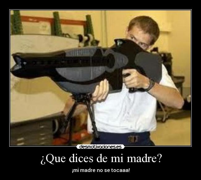 ¿Que dices de mi madre? -