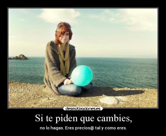 Si te piden que cambies, -