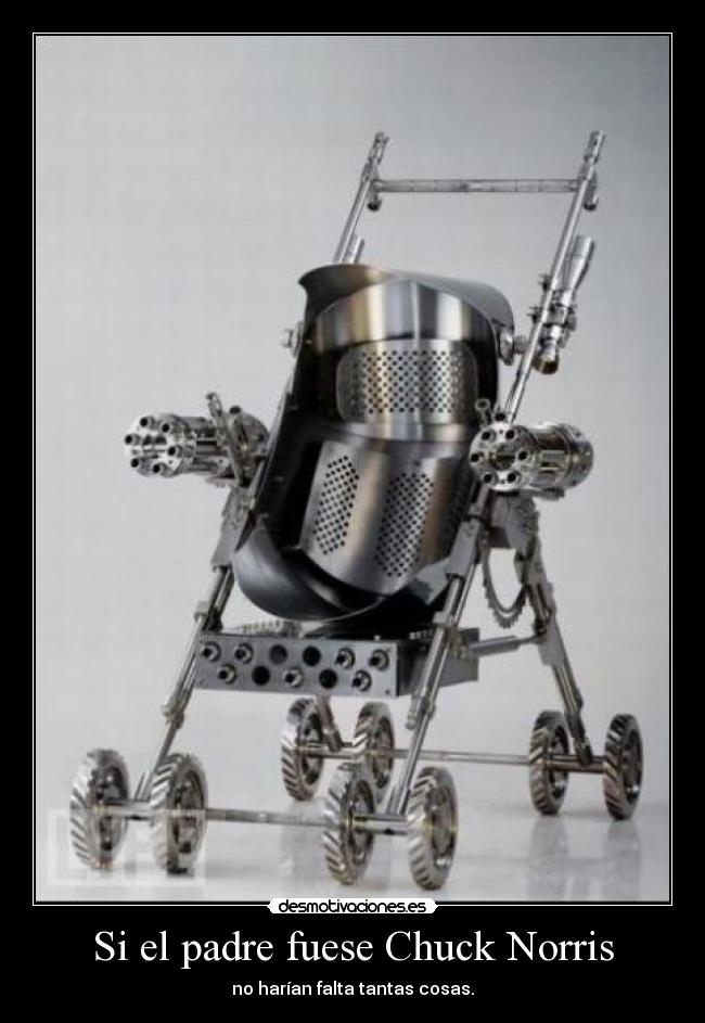 Si el padre fuese Chuck Norris - no harían falta tantas cosas.