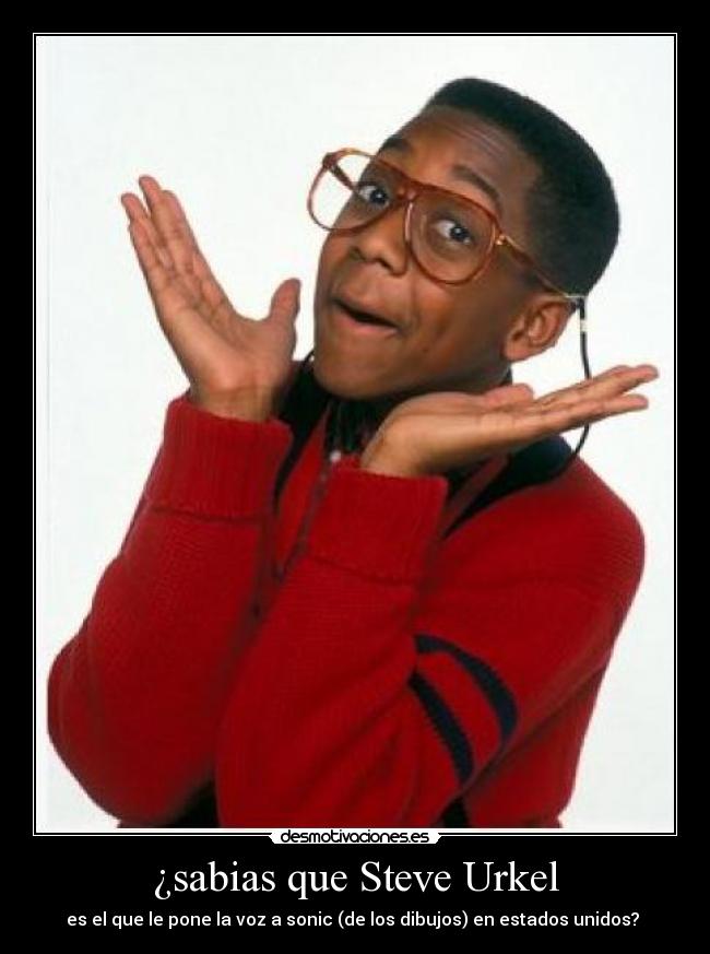 ¿sabias que Steve Urkel - es el que le pone la voz a sonic (de los dibujos) en estados unidos?