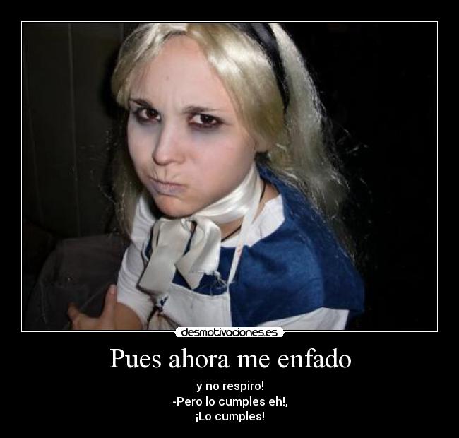 Pues ahora me enfado -