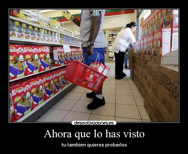 Ahora que lo has visto - tu tambien quieres probarlos