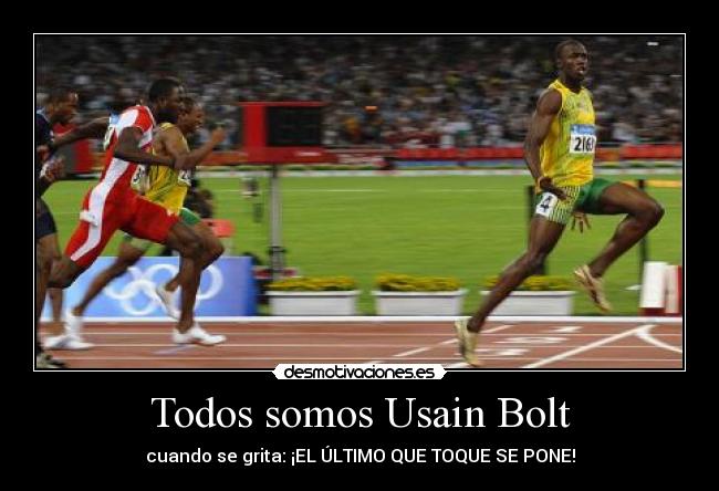 Todos somos Usain Bolt - cuando se grita: ¡EL ÚLTIMO QUE TOQUE SE PONE!