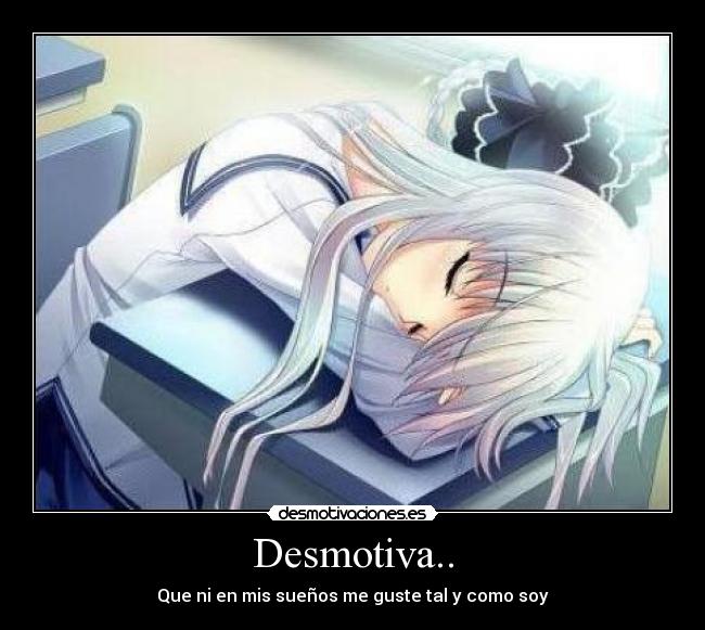 Desmotiva.. - Que ni en mis sueños me guste tal y como soy