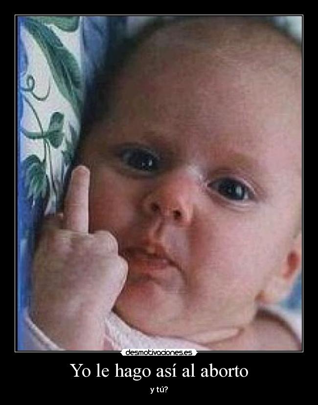 Yo le hago así al aborto - y tú?