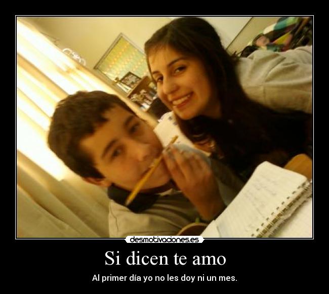 Si dicen te amo - Al primer día yo no les doy ni un mes.