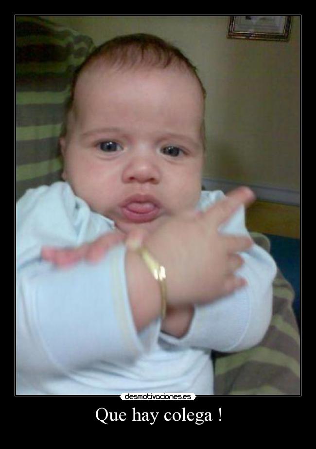 Que hay colega ! -