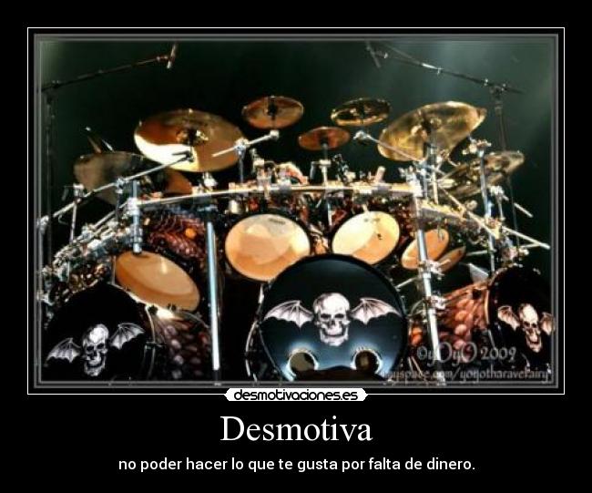 Desmotiva - no poder hacer lo que te gusta por falta de dinero.