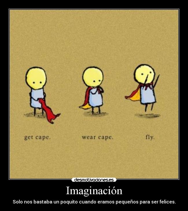 Imaginación - Solo nos bastaba un poquito cuando eramos pequeños para ser felices.