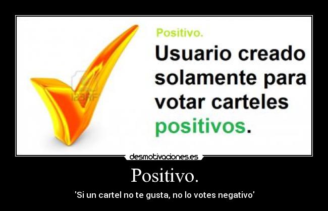 Positivo. - Si un cartel no te gusta, no lo votes negativo