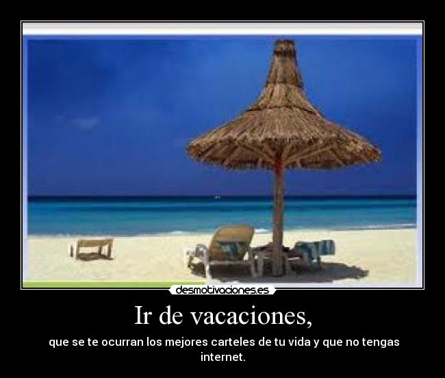 Ir de vacaciones, - que se te ocurran los mejores carteles de tu vida y que no tengas internet.