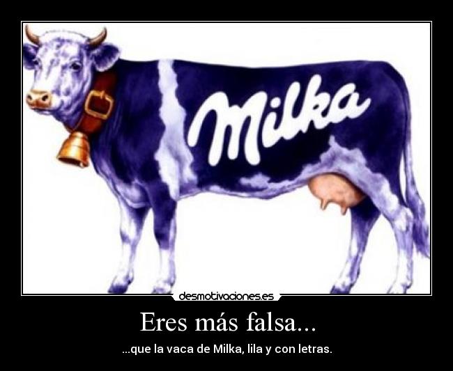 Eres más falsa... - ...que la vaca de Milka, lila y con letras.