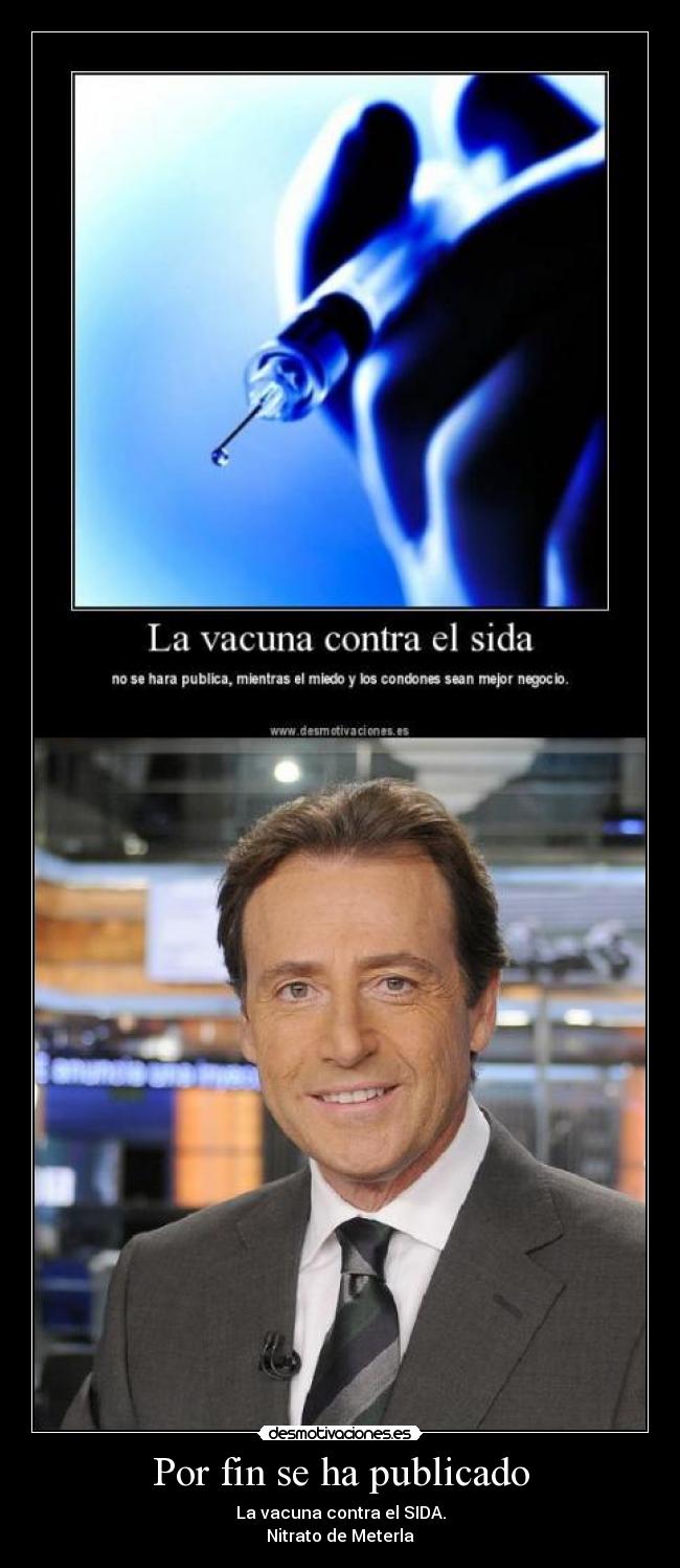 Por fin se ha publicado - La vacuna contra el SIDA.
Nitrato de Meterla