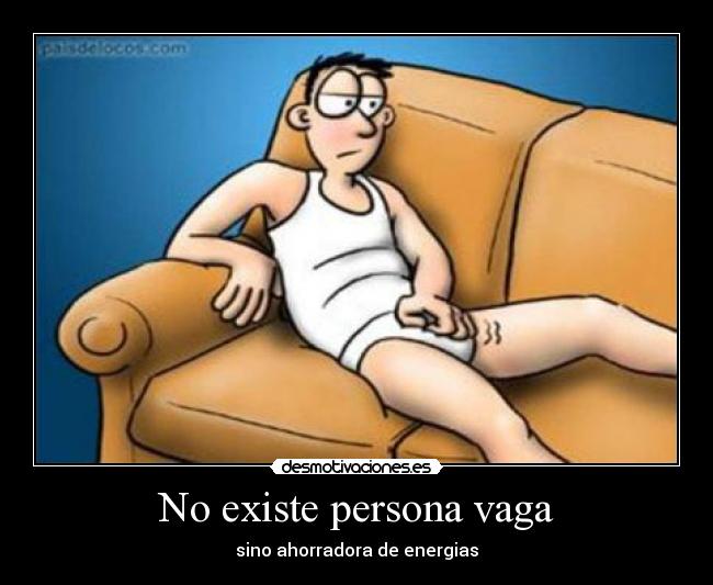 No existe persona vaga - sino ahorradora de energias