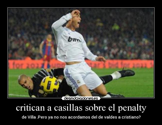 critican a casillas sobre el penalty - de Villa .Pero ya no nos acordamos del de valdes a cristiano?