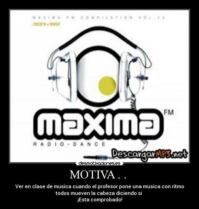 MOTIVA . . - Ver en clase de musica cuando el profesor pone una musica con ritmo
todos mueven la cabeza diciendo si
¡Esta comprobado!