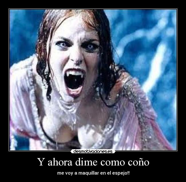 Y ahora dime como coño -