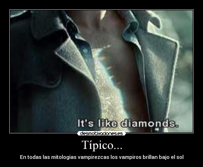 Típico... - En todas las mitologias vampirezcas los vampiros brillan bajo el sol