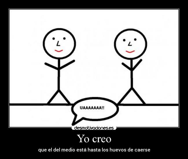 Yo creo - que el del medio está hasta los huevos de caerse