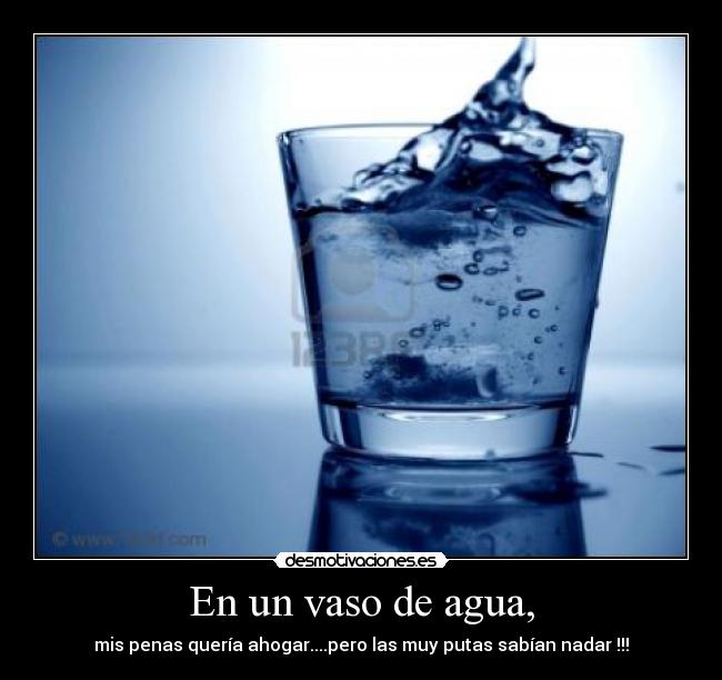 En un vaso de agua, -