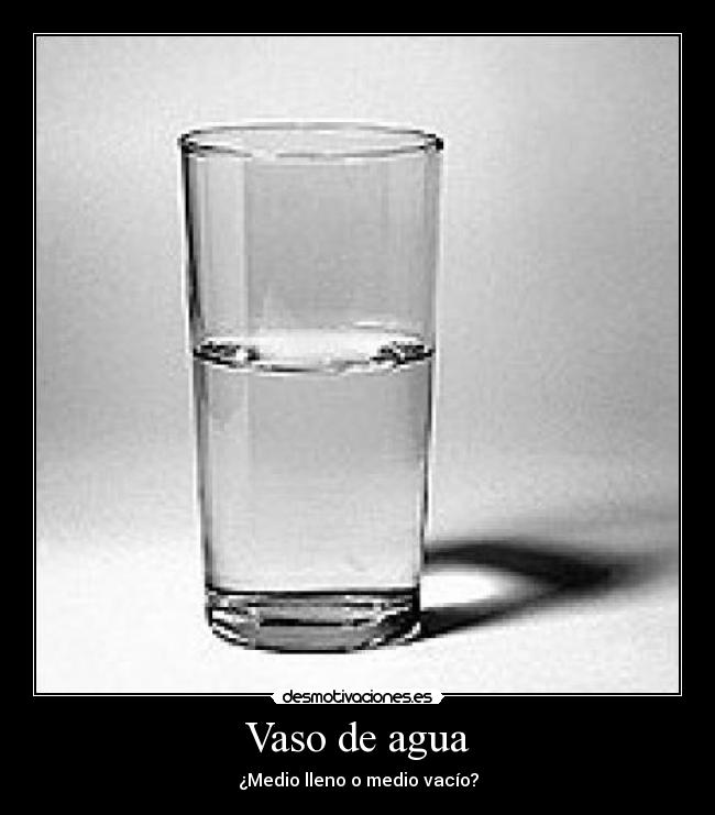 Vaso de agua - ¿Medio lleno o medio vacío?