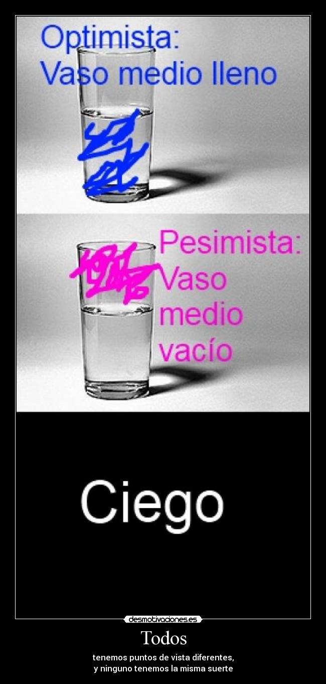 Todos - tenemos puntos de vista diferentes,
y ninguno tenemos la misma suerte