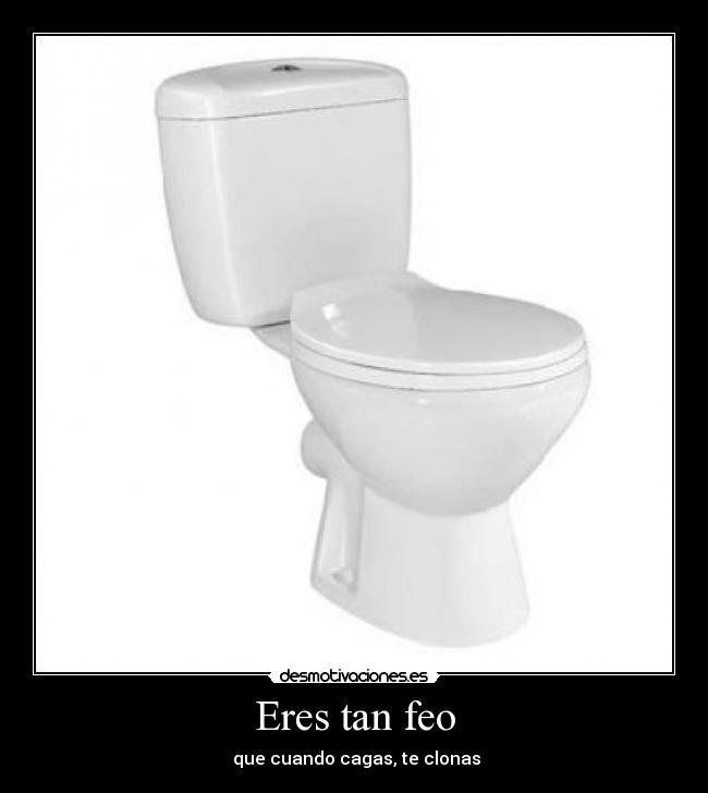 Eres tan feo - 