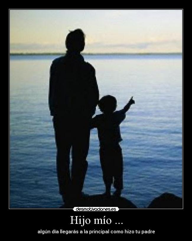 Hijo mío ... - algún día llegarás a la principal como hizo tu padre