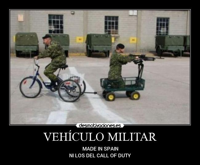 VEHÍCULO MILITAR - MADE IN SPAIN
NI LOS DEL CALL OF DUTY