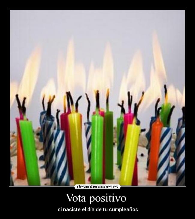 Vota positivo  - si naciste el día de tu cumpleaños