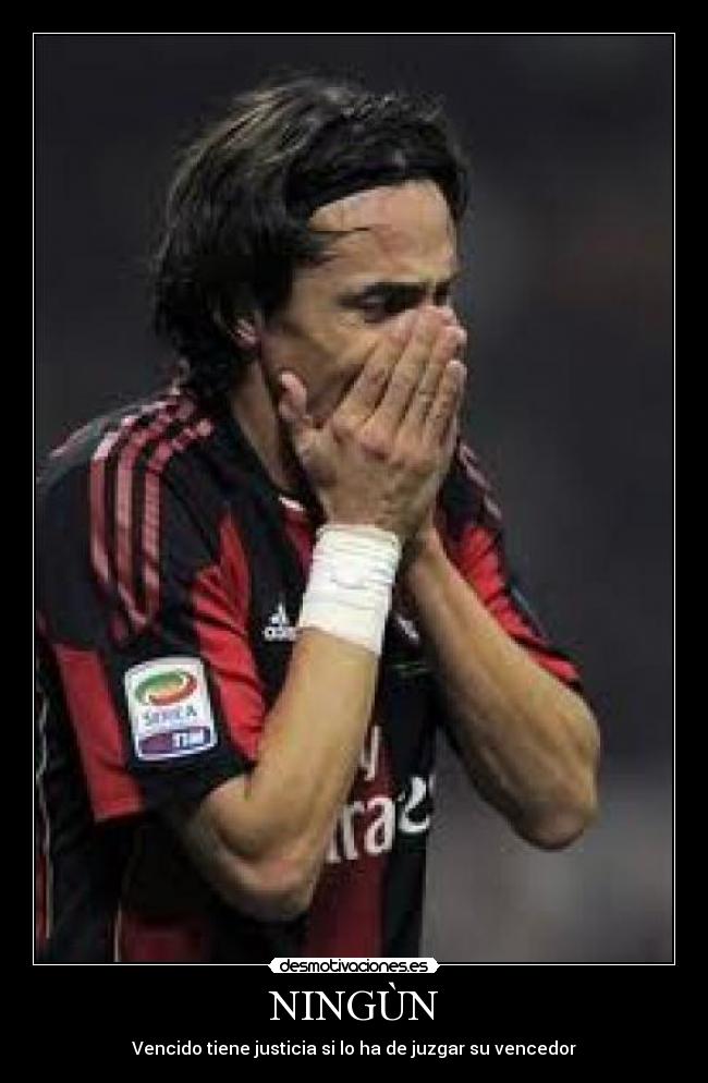 NINGÙN - Vencido tiene justicia si lo ha de juzgar su vencedor