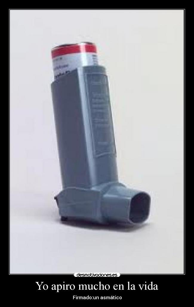 Yo apiro mucho en la vida - Firmado:un asmático