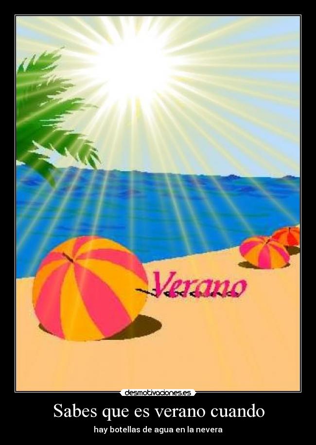 Sabes que es verano cuando - hay botellas de agua en la nevera