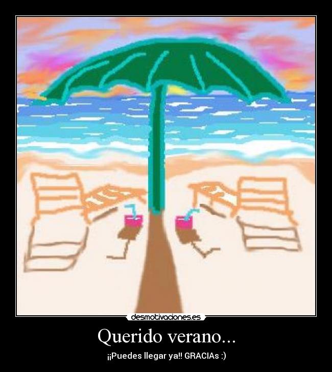 Querido verano... - ¡¡Puedes llegar ya!! GRACIAs :)
