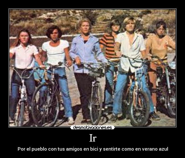 Ir - Por el pueblo con tus amigos en bici y sentirte como en verano azul