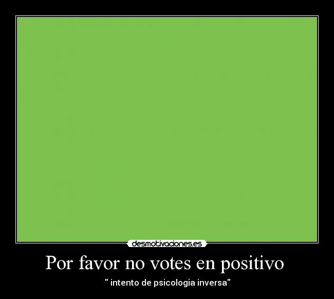Por favor no votes en positivo -